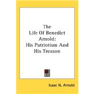 The Life of Benedict Arnold: His Patriotism and His Treason