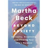 Beyond Anxiety Curiosity, Creativity, and Finding Your Life's Purpose book cover, ISBN 9780593656389