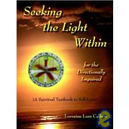 Seeking the Light Within for the Directionally Impaired : A Spiritual Textbook to Self Love