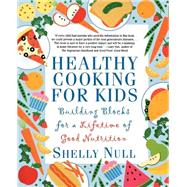 Healthy Cooking for Kids Building Blocks for a Lifetime of Good Nutrition