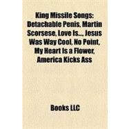 King Missile Songs : Detachable Penis, Martin Scorsese, Love Is... , Jesus Was Way Cool, No Point, My Heart Is a Flower, America Kicks Ass