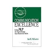 Communication Excellence : Using NLP to Supercharge Your Business Skills