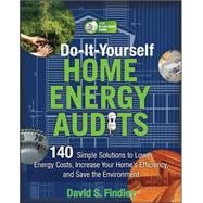 Do-It-Yourself Home Energy Audits 101 Simple Solutions to Lower Energy Costs, Increase Your Home's Efficiency, and Save the Environmen