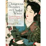 Dangerous Beauties and Dutiful Wives Popular Portraits of Women in Japan, 1905-1925