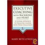 Executive Coaching with Backbone and Heart A Systems Approach to Engaging Leaders with Their Challenges