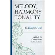 Melody, Harmony, Tonality A Book for Connoisseurs and Amateurs