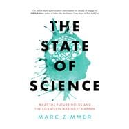 The State of Science What the Future Holds and the Scientists Making It Happen