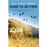 Dare To Be Free: One Of The Greatest True Stories Of World War II