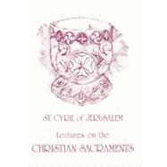 Lectures on the Christian Sacraments: The Procatechesis and the Five Mystagogical Catecheses