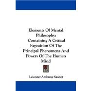 Elements of Mental Philosophy: Containing a Critical Exposition of the Principal Phenomena and Powers of the Human Mind