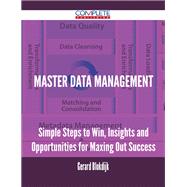 Master Data Management: Simple Steps to Win, Insights and Opportunities for Maxing Out Success