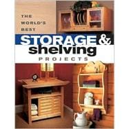 The World's Best Storage & Shelving Projects: Best of Popular Woodworking Magazine