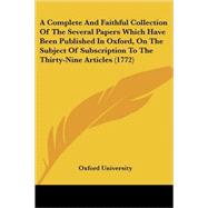 A Complete And Faithful Collection Of The Several Papers Which Have Been Published In Oxford, On The Subject Of Subscription To The Thirty-Nine Articles