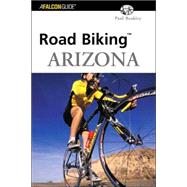 Road Biking™ Arizona; A Guide to the Greatest Bike Rides in Arizona