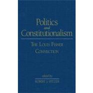 Politics and Constitutionalism : The Louis Fisher Connection
