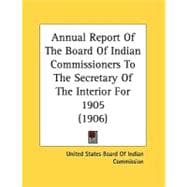 Annual Report Of The Board Of Indian Commissioners To The Secretary Of The Interior For 1905