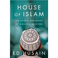 House of Islam The Hearts and Minds of a Billion Believers