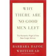 Why There Are No Good Men Left : The Romantic Plight of the New Single Woman