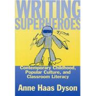 Writing Superheroes: Contemporary Childhood, Popular Culture, and Classroom Literacy