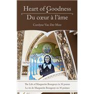 Heart of Goodness: The Life of Marguerite Bourgeoys in 30 poems Du coeur à l'âme: La vie de Marguerite Bourgeoys en 30 poèmes