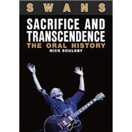 Swans: Sacrifice And Transcendence The Oral History