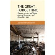 The great forgetting The past, present and future of Social Democracy and the Welfare State