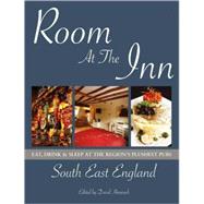 Room at the Inn: South East England; Eat, Drink & Sleep at the Region's Plushest Pubs