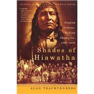 Shades of Hiawatha Staging Indians, Making Americans, 1880-1930