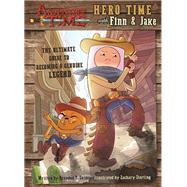Adventure Time: Hero Time with Finn and Jake The Ultimate Guide to Becoming a Genuine Legend