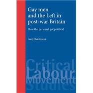 Gay Men and the Left in Post-War Britain How the personal got political