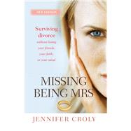 Missing Being Mrs Surviving Divorce Without Losing Your Friends, Your Faith, or Your Mind