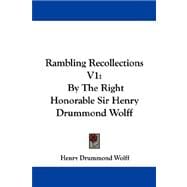 Rambling Recollections V1 : By the Right Honorable Sir Henry Drummond Wolff