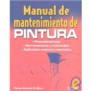 Manual de mantenimiento de pintura : Procedimientos, herramientas y materiales; aplicacion manual y mecanica / Manual of Paint Maintenance: Procedimientos, herramientas y materiales; aplicacion manual y mecanica