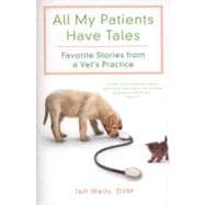All My Patients Have Tales Favorite Stories from a Vet's Practice