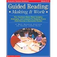 Guided Reading: Making It Work Two Teachers Share Their Insights, Strategies, and Lessons for Helping Every Child Become a Successful Reader