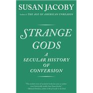 Strange Gods A Secular History of Conversion