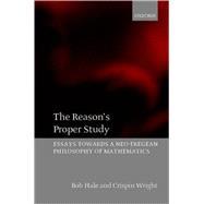 The Reason's Proper Study Essays towards a Neo-Fregean Philosophy of Mathematics