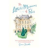 The Little(r) Museums of Paris An Illustrated Guide to the City's Hidden Gems