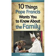 10 Things Pope Francis Wants You to Know About Family