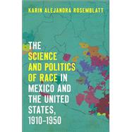 The Science and Politics of Race in Mexico and the United States, 1910-1950