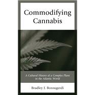 Commodifying Cannabis A Cultural History of a Complex Plant in the Atlantic World