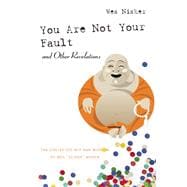 You Are Not Your Fault and Other Revelations The Collected Wit and Wisdom of Wes Scoop Nisker
