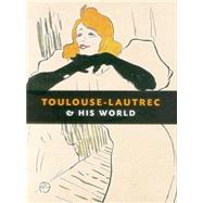 Toulouse-Lautrec and His World