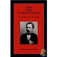 Come, Come-My Boiling Blood : The Complete Poems of Jose Marti