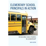 Elementary School Principals in Action Resolving Case Studies in Leadership