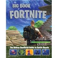 The Big Book of Fortnite The Deluxe Unofficial Guide to Battle Royale