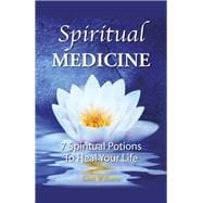 Spiritual Medicine 7 Spiritual Potions to Heal Your Life