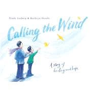 Calling the Wind A Story of Healing and Hope
