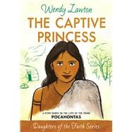 The Captive Princess A Story Based on the Life of Young Pocahontas