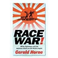 Race War! : White Supremacy and the Japanese Attack on the British Empire
